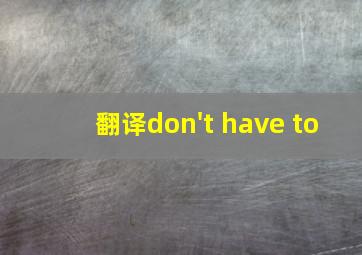 翻译don't have to